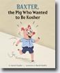 *Baxter, the Pig Who Wanted to Be Kosher* by Laurel Snyder, illustrated by David Goldin