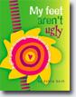 *My Feet Aren't Ugly!: A Girl's Guide to Loving Herself from the Inside Out* by Debra Beck, illustrated by Maggie Anthony- young adult book review