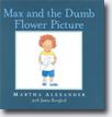 *Max and the Dumb Flower Picture* by Martha Alexander, illustrated by James Rumford