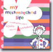 *My Missmatched Life: A Marvelous, Zany, Kooky, Fabulous Scrapbook* by Chronicle Books - young readers book review