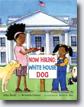 *Now Hiring: White House Dog* by Gina Bazer and Renanah Lehner, illustrated by Andrew Day
