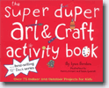 *Super Duper Art & Craft Activity Book: Over 75 Indoor and Outdoor Projects for Kids* by Lynn Gordon, illustrated by Karen Johnson