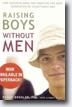 *Raising Boys Without Men: How Maverick Moms are Creating the Next Generation of Exceptional Men* by Peggy Drexler & Linden Gross