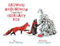 *Brownie Groundhog and the February Fox* by Susan Blackaby, illustrated by Carmen Segovia
