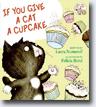 *If You Give a Cat a Cupcake...* by Laura Numeroff, illustrated by Felicia Bond