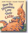 *How Do Dinosaurs Love Their Cats?* by Jane Yolen, illustrated by Mark Teague