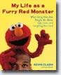 *My Life as a Furry Red Monster: What Being Elmo Has Taught Me About Life, Love and Laughing Out Loud* by Kevin Clash with Gary Brozek