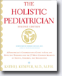 buy *The Holistic Pediatrician: A Pediatrician's Comprehensive Guide to Safe and Effective Therapies for the 25 Most Common Ailments of Infants, Children, and Adolescents* online