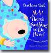 *Ma! There's Nothing to Do Here! A Word from your Baby-in-Waiting* by Barbara Park, illustrated by Viviana Garofoli