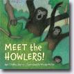 *Meet the Howlers!* by April Pulley Sayre, illustrated by Woody Miller