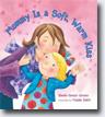 *Mommy Is a Soft, Warm Kiss* by Rhonda Gowler Greene, illustrated by Maggie Smith