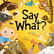 *Say What?* by Angela DiTerlizzi, illustrated by Joey Chou