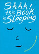 *Shhh! This Book is Sleeping* by Cedric Ramadier, illustrated by Vincent Bourgeau