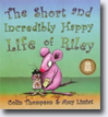*The Short and Incredibly Happy Life of Riley* by Colin Thomspon, illustrated by Amy Lissiat