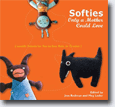 *Softies Only a Mother Could Love: Lovable Friends for You to Sew, Knit, or Crochet* by Jess Redman and Meg Leder, editors