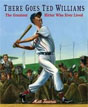 *There Goes Ted Williams: The Greatest Hitter Who Ever Lived* by Matt Tavares