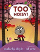 *Too Noisy!* by Malachy Doyle, illustrated by Ed Vere