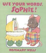 *Use Your Words, Sophie!* by Rosemary Wells