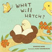 *What Will Hatch?* by Jennifer Ward, illustrated by Susie Ghahremani