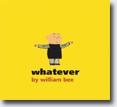 *Whatever* by William Bee