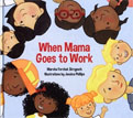 *When Mama Goes to Work* by Marsha Forchuk Skrypuch, illustrated by Jessica Phillips
